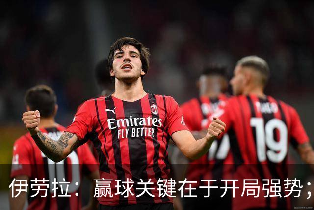 伊劳拉：赢球关键在于开局强势；阿劳霍踢了极其出色的90分钟